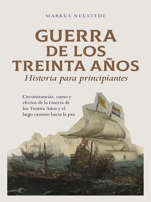 cover image of Guerra de los Treinta Años Historia para principiantes Circunstancias, curso y efectos de la Guerra de los Treinta Años y el largo camino hacia la paz